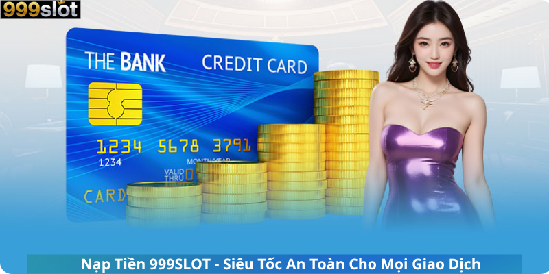 Nạp Tiền 999SLOT - Siêu Tốc An Toàn Cho Mọi Giao Dịch