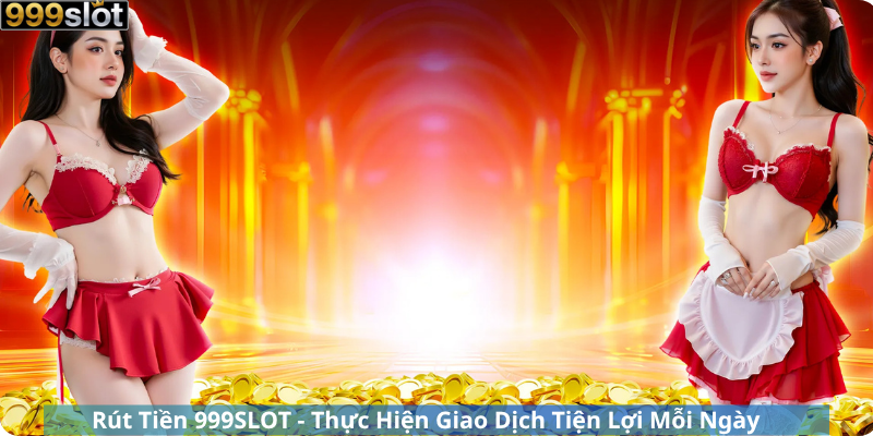 Rút Tiền 999SLOT - Thực Hiện Giao Dịch Tiện Lợi Mỗi Ngày