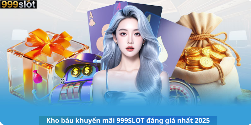 Kho báu khuyến mãi 999SLOT đáng giá nhất 2025