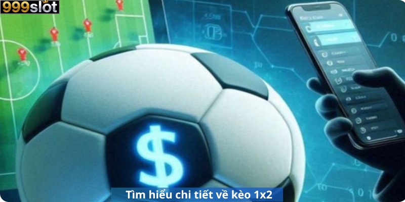Tìm hiểu chi tiết về kèo 1x2