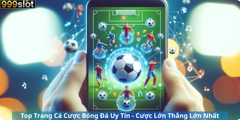 Top Trang Cá Cược Bóng Đá Uy Tín - Cược Lớn Thắng Lớn Nhất