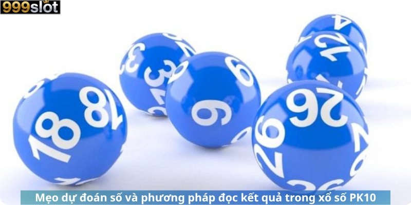 Mẹo dự đoán số và phương pháp đọc kết quả trong xổ số PK10