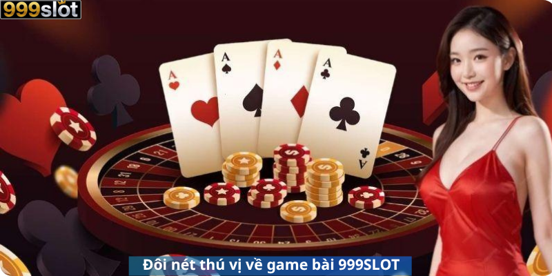 Đôi nét thú vị về game bài 999SLOT
