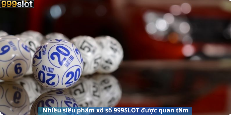 Nhiều siêu phẩm xổ số 999SLOT được quan tâm