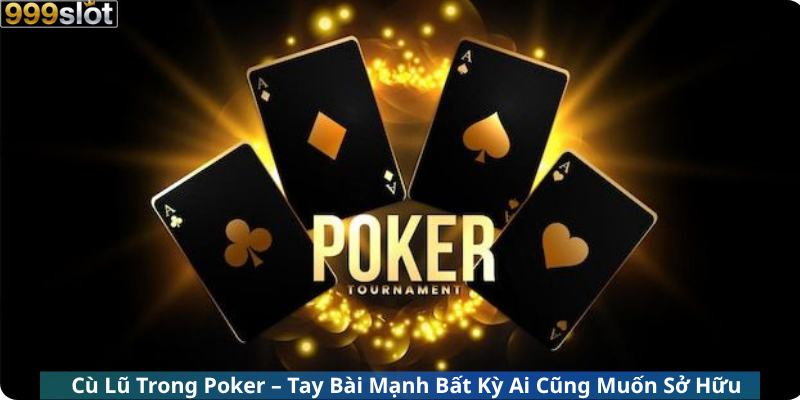 Cù Lũ Trong Poker – Tay Bài Mạnh Bất Kỳ Ai Cũng Muốn Sở Hữu