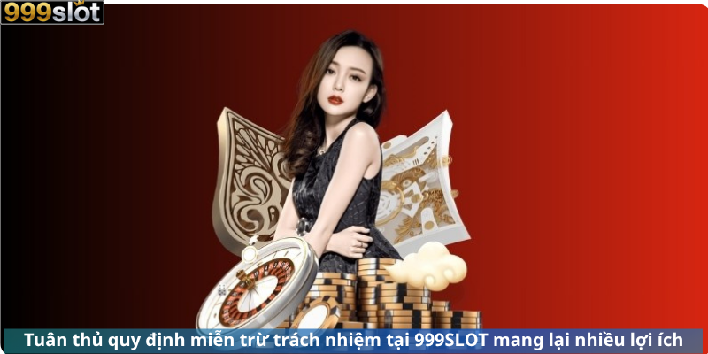 Tuân thủ quy định miễn trừ trách nhiệm tại 999SLOT mang lại nhiều lợi ích