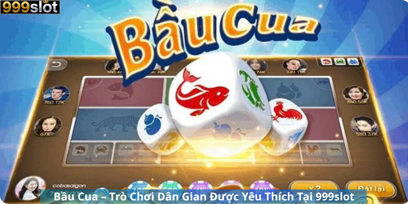 Bầu Cua – Trò Chơi Dân Gian Được Yêu Thích Tại 999slot