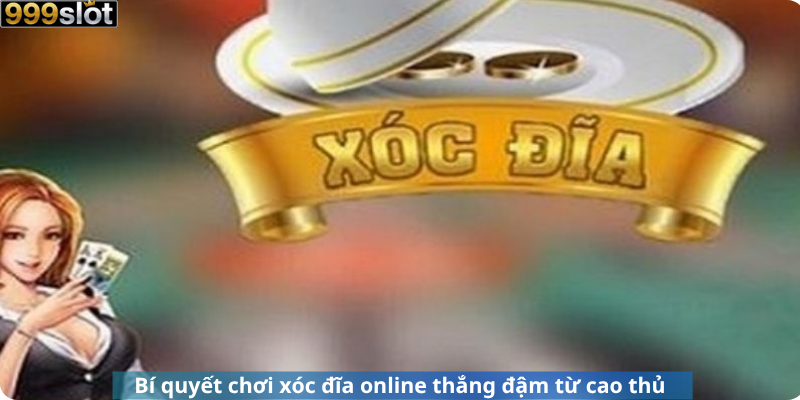 Bí quyết chơi xóc đĩa online thắng đậm từ cao thủ