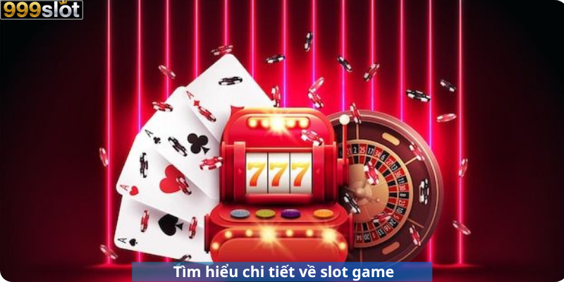 Tìm hiểu chi tiết về slot game