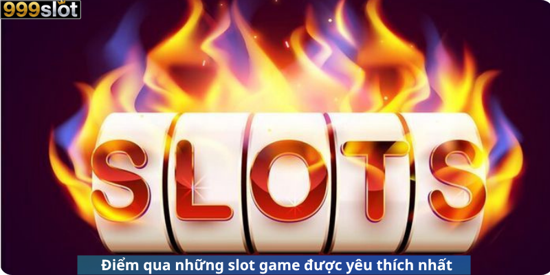 Điểm qua những slot game được yêu thích nhất