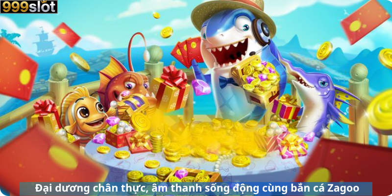 Đại dương chân thực, âm thanh sống động cùng bắn cá Zagoo